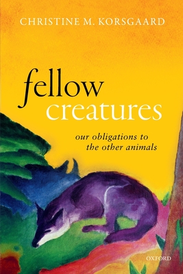 Image for Fellow Creatures: Our Obligations to the Other Animals (Uehiro Series in Practical Ethics) Fellow Creatures: Our Obligations to the Other Animals (Uehiro Series in Practical Ethics)