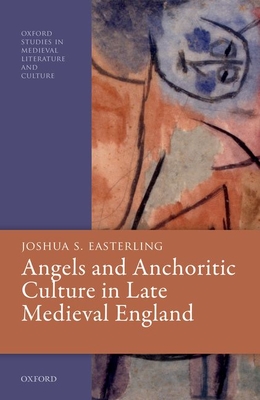 Image for Angels and Anchoritic Culture in Late Medieval England Angels and Anchoritic Culture in Late Medieval England