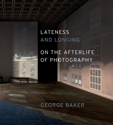 Lateness and Longing: On the Afterlife of Photography (Abakanowicz Arts and Culture Collection)