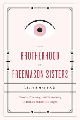 The Brotherhood of Freemason Sisters: Gender, Secrecy, and Fraternity in Italian Masonic Lodges