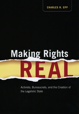Making Rights Real: Activists, Bureaucrats, and the Creation of the Legalistic State (Chicago Series in Law and Society)
