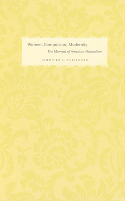 Women, Compulsion, Modernity: The Moment of American Naturalism