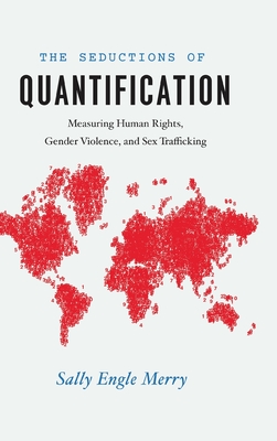 The Seductions of Quantification: Measuring Human Rights, Gender Violence, and Sex Trafficking (Chicago Series in Law and Society)