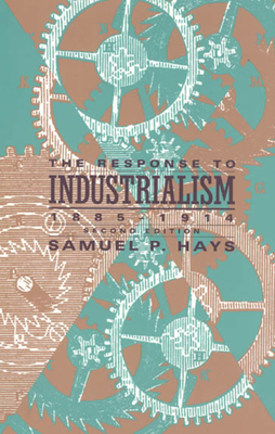 The Response to Industrialism, 1885-1914 (The Chicago History of American Civilization)