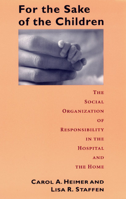 Image for For the Sake of the Children: The Social Organization of Responsibility in the Hospital and the Home (Morality and Society Series)