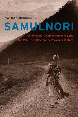 SamulNori: Contemporary Korean Drumming and the Rebirth of Itinerant Performance Culture (Chicago Studies in Ethnomusicology)