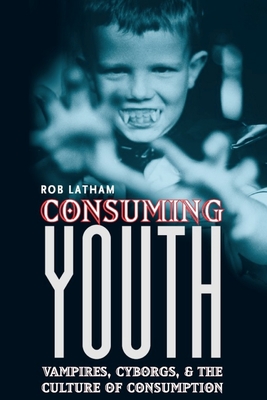 Consuming Youth: Vampires, Cyborgs, and the Culture of Consumption