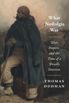 What Nostalgia Was: War, Empire, and the Time of a Deadly Emotion (Chicago Studies in Practices of Meaning)