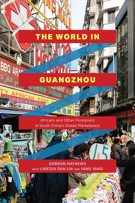 The World in Guangzhou: Africans and Other Foreigners in South Chinas Global Marketplace