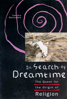 In Search of Dreamtime: The Quest for the Origin of Religion (Religion and Postmodernism)
