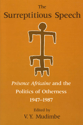 The Surreptitious Speech: Presence Africaine and the Politics of Otherness 1947-1987