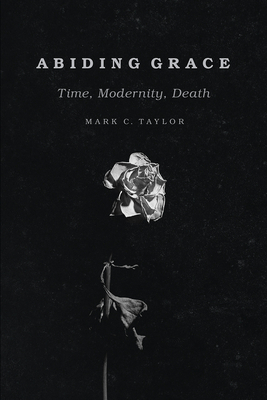 Abiding Grace: Time, Modernity, Death (Religion and Postmodernism)