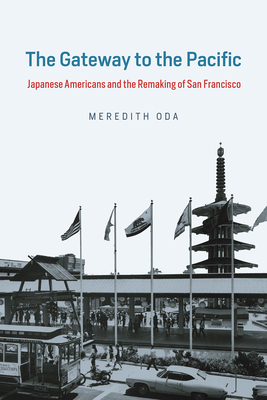 The Gateway to the Pacific: Japanese Americans and the Remaking of San Francisco (Historical Studies of Urban America)