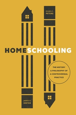 Homeschooling: The History and Philosophy of a Controversial Practice (History and Philosophy of Education Series)