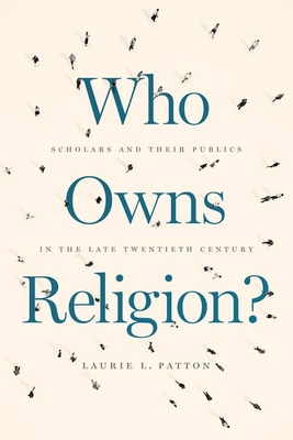 Who Owns Religion: Scholars and Their Publics in the Late Twentieth Century
