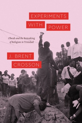 Experiments with Power: Obeah and the Remaking of Religion in Trinidad (Class 200: New Studies in Religion)