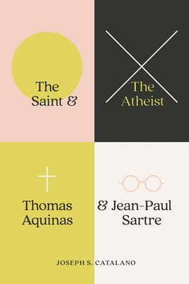 The Saint and the Atheist: Thomas Aquinas and Jean-Paul Sartre