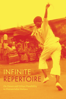 Infinite Repertoire: On Dance and Urban Possibility in Postsocialist Guinea