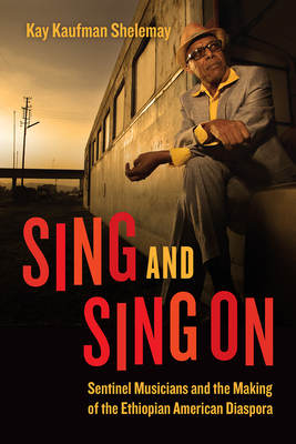 Sing and Sing On: Sentinel Musicians and the Making of the Ethiopian American Diaspora (Chicago Studies in Ethnomusicology)