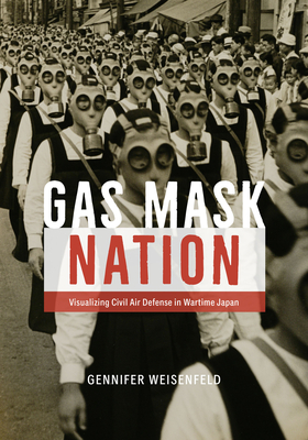 Gas Mask Nation: Visualizing Civil Air Defense in Wartime Japan