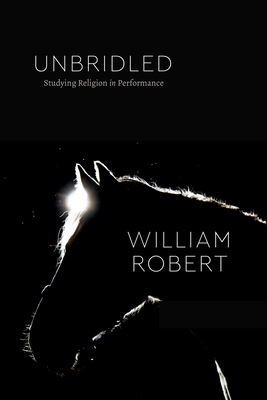 Unbridled: Studying Religion in Performance (Class 200: New Studies in Religion)