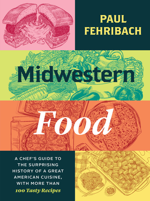 Midwestern Food: A Chefs Guide to the Surprising History of a Great American Cuisine, with More Than 100 Tasty Recipes