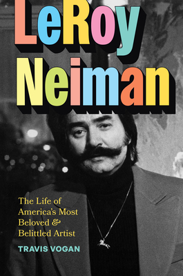 LeRoy Neiman: The Life of Americas Most Beloved and Belittled Artist
