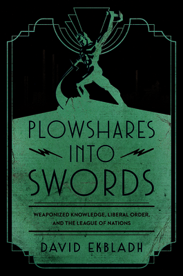 Plowshares into Swords: Weaponized Knowledge, Liberal Order, and the League of Nations
