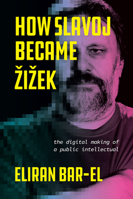 How Slavoj Became iek: The Digital Making of a Public Intellectual