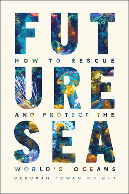 Future Sea: How to Rescue and Protect the Worlds Oceans