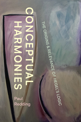 Conceptual Harmonies: The Origins and Relevance of Hegels Logic