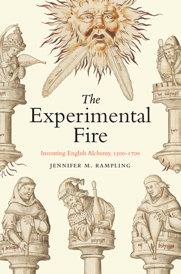 The Experimental Fire: Inventing English Alchemy, 13001700 (Synthesis)