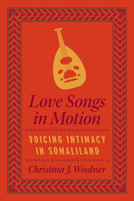 Love Songs in Motion: Voicing Intimacy in Somaliland (Chicago Studies in Ethnomusicology)