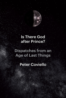 Is There God after Prince: Dispatches from an Age of Last Things