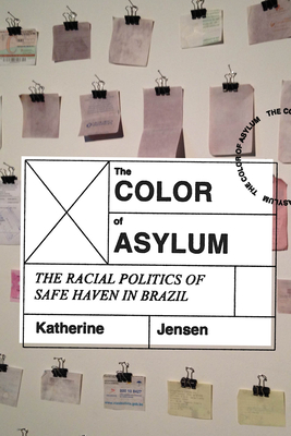 Image for The Color of Asylum: The Racial Politics of Safe Haven in Brazil The Color of Asylum: The Racial Politics of Safe Haven in Brazil