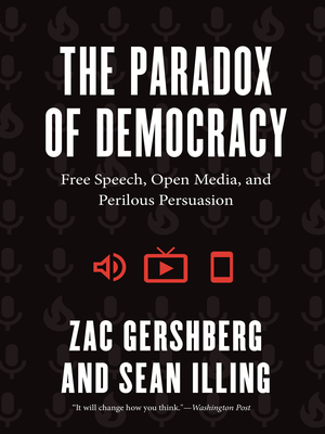 The Paradox of Democracy: Free Speech, Open Media, and Perilous Persuasion