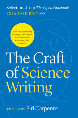 The Craft of Science Writing: Selections from The Open Notebook, Expanded Edition (Chicago Guides to Writing, Editing, and Publishing)