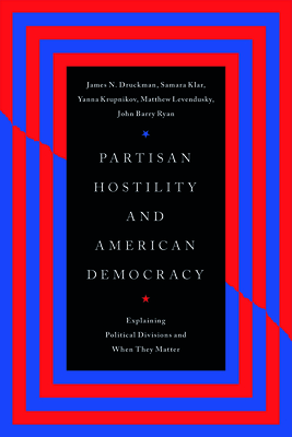 Partisan Hostility and American Democracy: Explaining Political Divisions and When They Matter (Chicago Studies in American Politics)