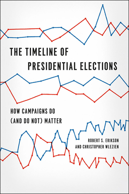 The Timeline of Presidential Elections: How Campaigns Do (and Do Not) Matter (Chicago Studies in American Politics)