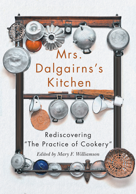 Mrs Dalgairns's Kitchen: Rediscovering The Practice of Cookery (Carleton Library Series)