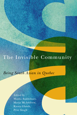The Invisible Community: Being South Asian in Quebec (McGill-Queen's Studies in Ethnic History)