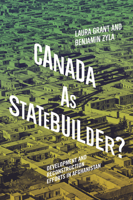 Canada as Statebuilder: Development and Reconstruction Efforts in Afghanistan (Human Dimensions In Foreign Policy, Military Studies, And Security Studies Series)
