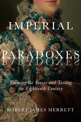 Imperial Paradoxes: Training the Senses and Tasting the Eighteenth Century (Volume 83) (McGill-Queen's Studies in the History of Ideas)