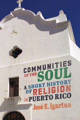 Communities of the Soul: A Short History of Religion in Puerto Rico (Volume 90) (McGill-Queen's Studies in the History of Religion)