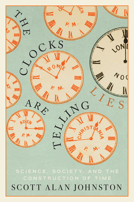 The Clocks are Telling Lies: Science, Society, and the Construction of Time