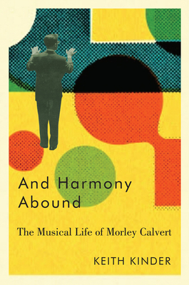 And Harmony Abound: The Musical Life of Morley Calvert