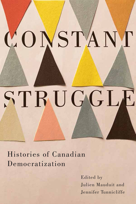 Constant Struggle: Histories of Canadian Democratization (Volume 9) (Rethinking Canada in the World)