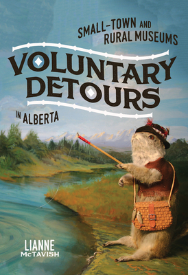 Voluntary Detours: Small-Town and Rural Museums in Alberta (Volume 34) (McGill-Queen's/Beaverbrook Canadian Foundation Studies in Art History)