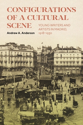 Configurations of a Cultural Scene: Young Writers and Artists in Madrid, 19181930 (Volume 6) (McGill-Queen's Iberian and Latin American Cultures Series)