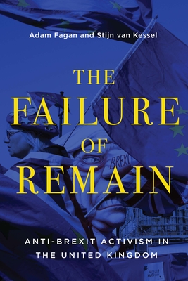 The Failure of Remain: Anti-Brexit Activism in the United Kingdom (Volume 4) (McGill-Queen's Studies in Protest, Power, and Resistance)